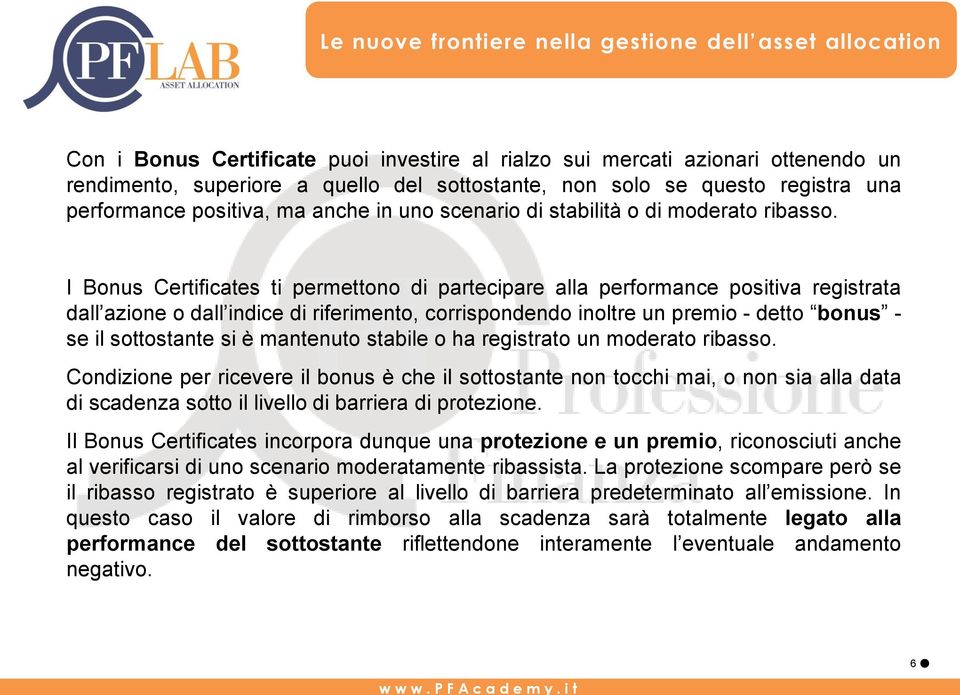 I Bonus Certificates ti permettono di partecipare alla performance positiva registrata dall azione o dall indice di riferimento, corrispondendo inoltre un premio - detto bonus - se il sottostante si