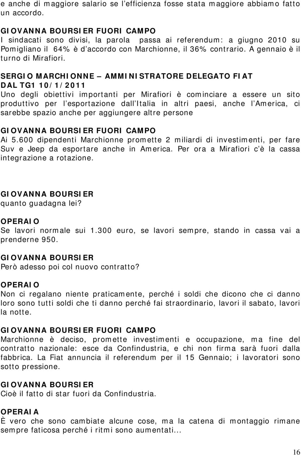 DAL TG1 10/1/2011 Uno degli obiettivi importanti per Mirafiori è cominciare a essere un sito produttivo per l esportazione dall Italia in altri paesi, anche l America, ci sarebbe spazio anche per