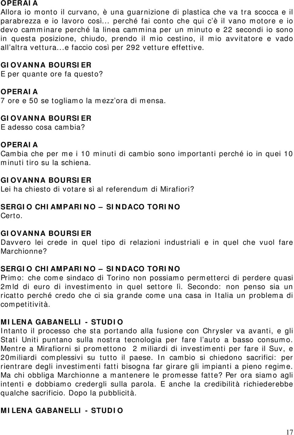 vado all altra vettura...e faccio così per 292 vetture effettive. E per quante ore fa questo? OPERAIA 7 ore e 50 se togliamo la mezz ora di mensa. E adesso cosa cambia?