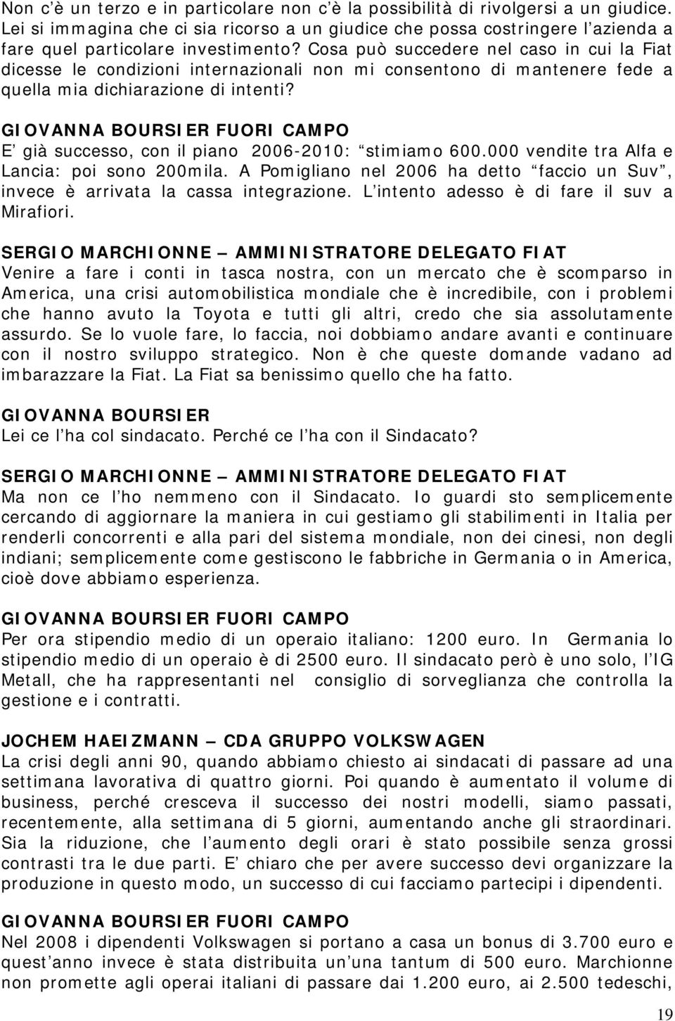 Cosa può succedere nel caso in cui la Fiat dicesse le condizioni internazionali non mi consentono di mantenere fede a quella mia dichiarazione di intenti?