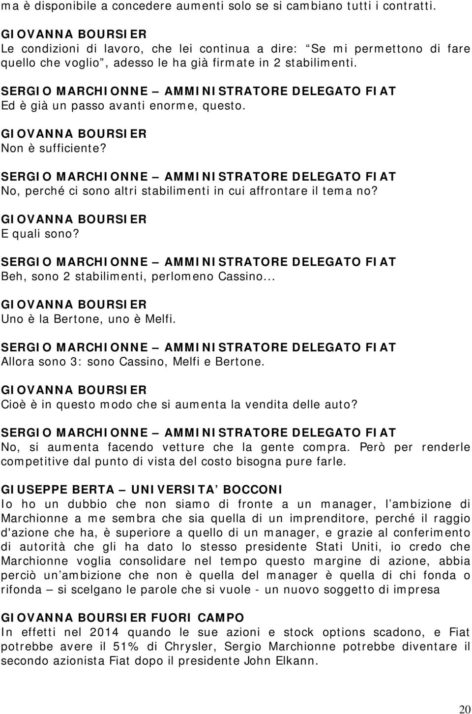 No, perché ci sono altri stabilimenti in cui affrontare il tema no? E quali sono? Beh, sono 2 stabilimenti, perlomeno Cassino... Uno è la Bertone, uno è Melfi.