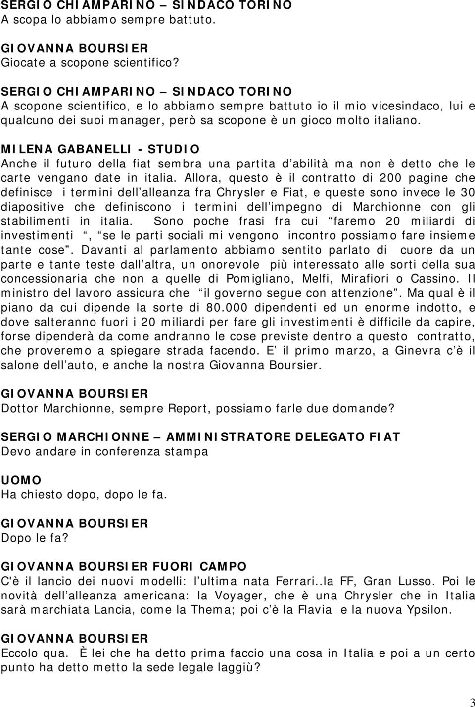 MILENA GABANELLI - STUDIO Anche il futuro della fiat sembra una partita d abilità ma non è detto che le carte vengano date in italia.