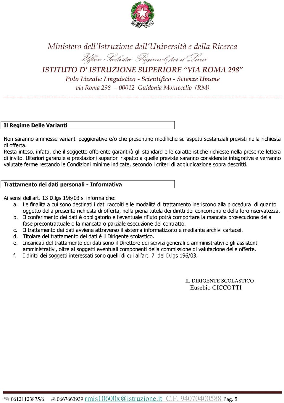 Ulteriori garanzie e prestazioni superiori rispetto a quelle previste saranno considerate integrative e verranno valutate ferme restando le Condizioni minime indicate, secondo i criteri di