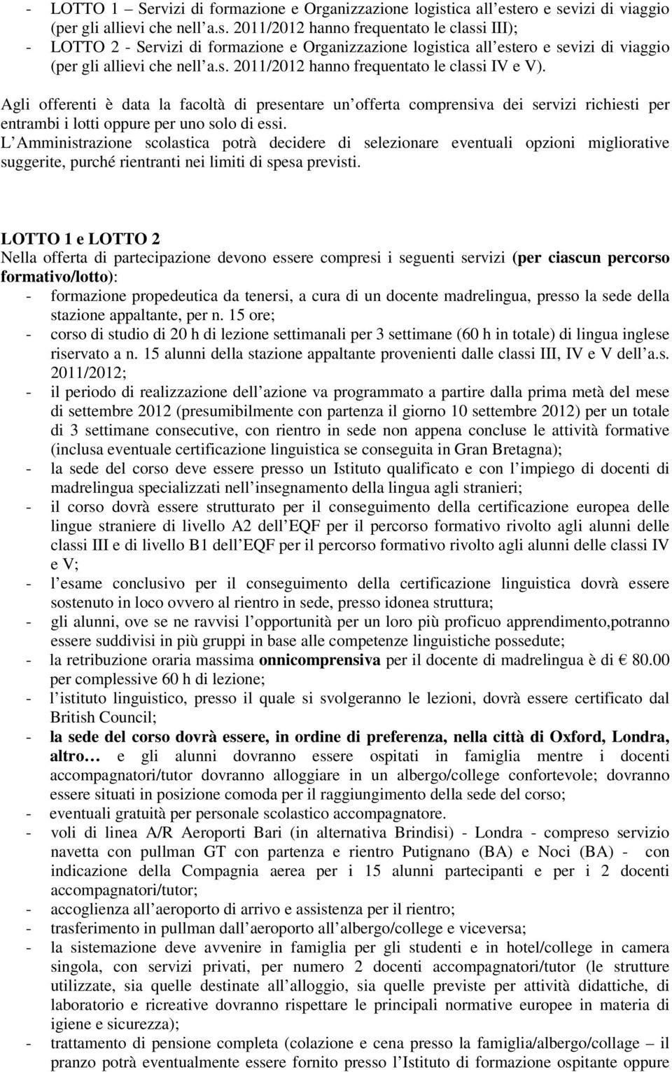 s. 2011/2012 hanno frequentato le classi IV e V). Agli offerenti è data la facoltà di presentare un offerta comprensiva dei servizi richiesti per entrambi i lotti oppure per uno solo di essi.