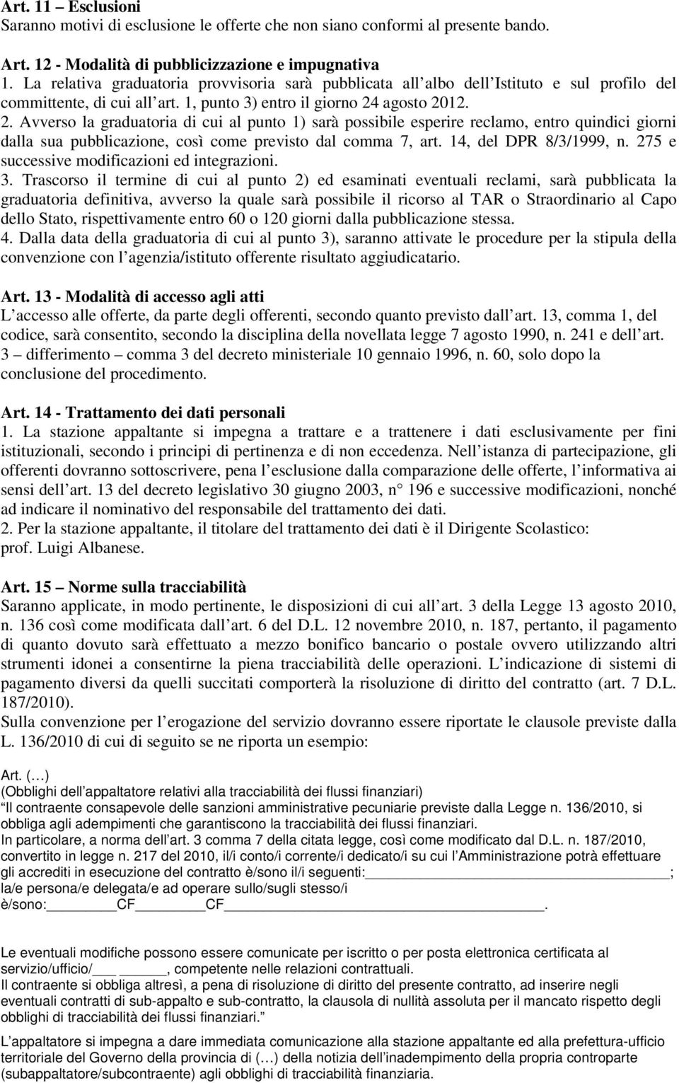 agosto 2012. 2. Avverso la graduatoria di cui al punto 1) sarà possibile esperire reclamo, entro quindici giorni dalla sua pubblicazione, così come previsto dal comma 7, art. 14, del DPR 8/3/1999, n.