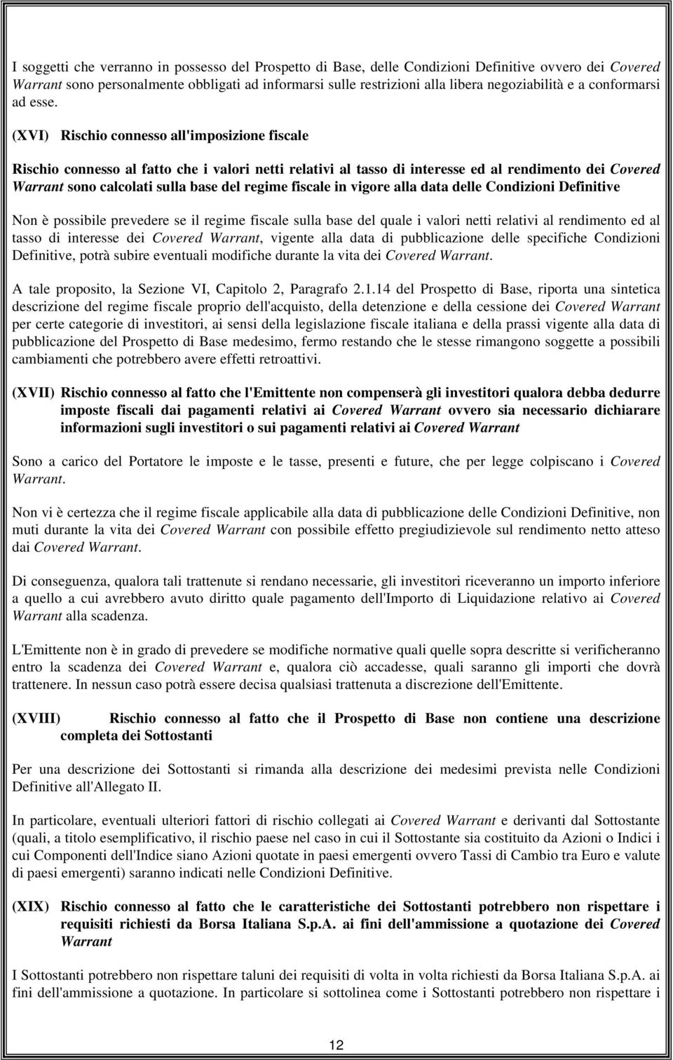 (XVI) Rischio connesso all'imposizione fiscale Rischio connesso al fatto che i valori netti relativi al tasso di interesse ed al rendimento dei Covered Warrant sono calcolati sulla base del regime