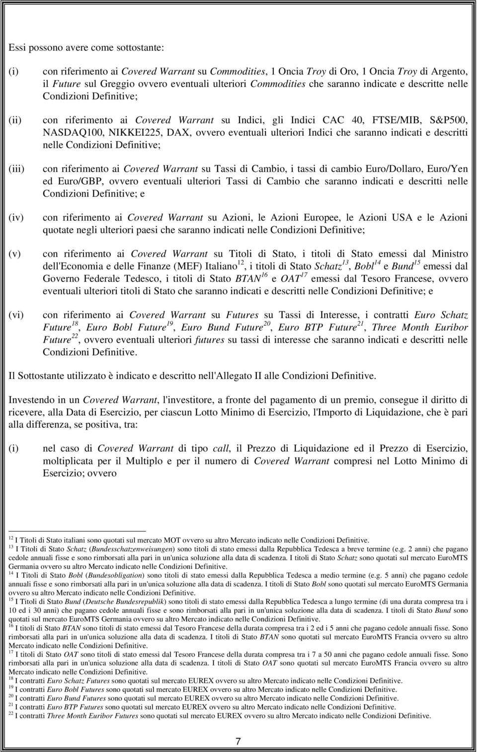 ovvero eventuali ulteriori Indici che saranno indicati e descritti nelle Condizioni Definitive; con riferimento ai Covered Warrant su Tassi di Cambio, i tassi di cambio Euro/Dollaro, Euro/Yen ed