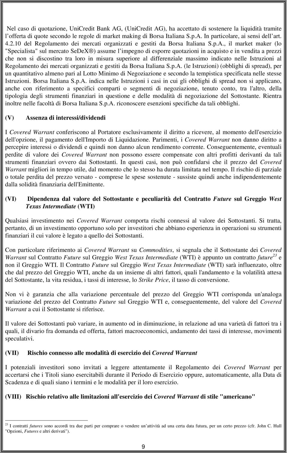 , il market maker (lo "Specialista" sul mercato SeDeX ) assume l impegno di esporre quotazioni in acquisto e in vendita a prezzi che non si discostino tra loro in misura superiore al differenziale