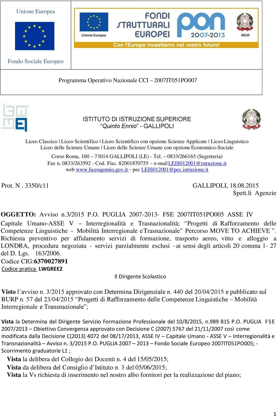 0833/266165 (Segreteria) Fax n. 0833/263592 - Cod. Fisc. 82001870755 e-mail LEIS012001@istruzione.it web www.liceoqennio.gov.it pec LEIS012001@pec.istruzione.it Prot. N. 3350/c11 GALLIPOLI, 18.08.2015 Spett.