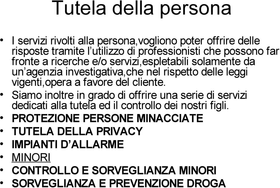 a favore del cliente. Siamo inoltre in grado di offrire una serie di servizi dedicati alla tutela ed il controllo dei nostri figli.