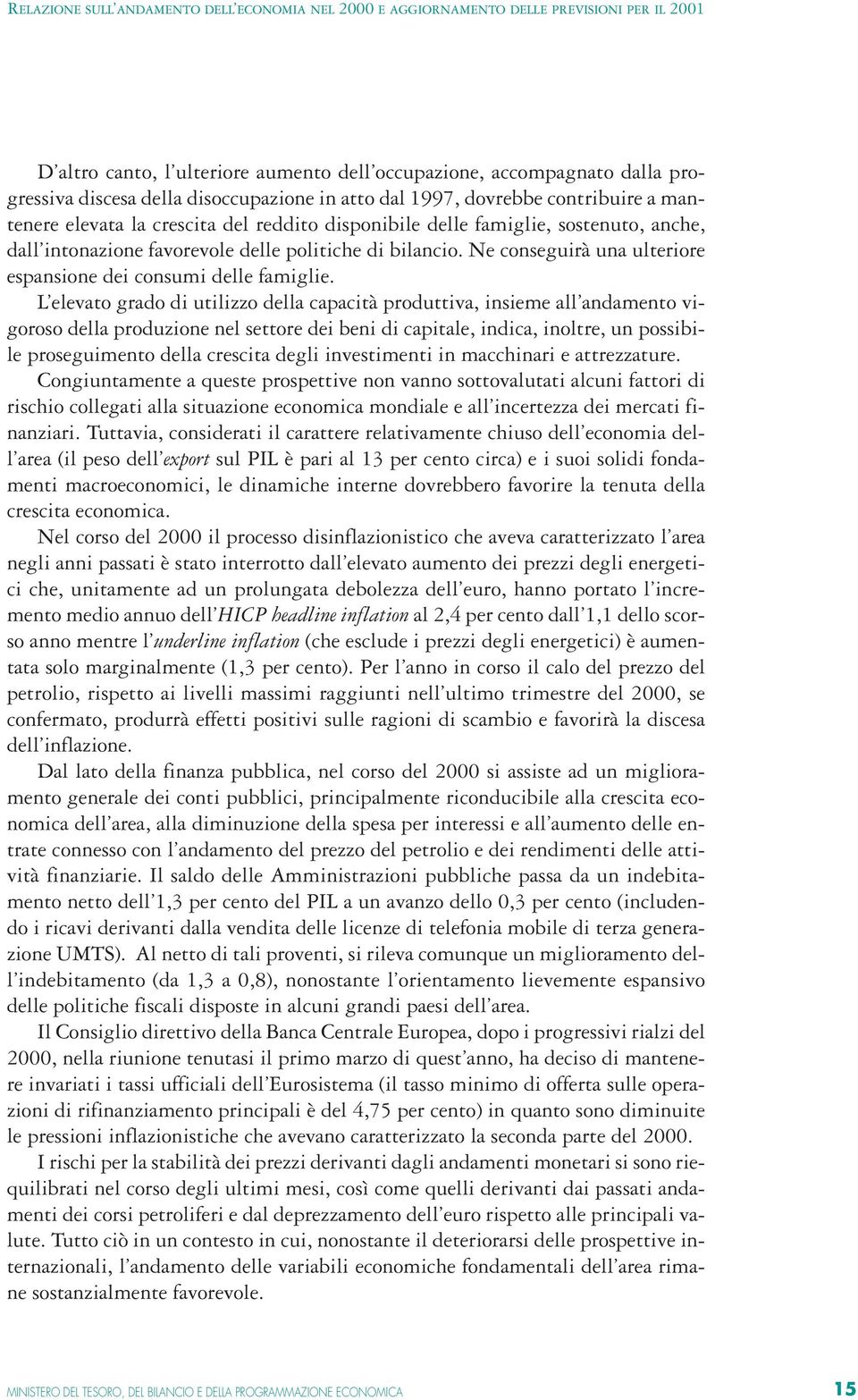 L elevato grado di utilizzo della capacità produttiva, insieme all andamento vigoroso della produzione nel settore dei beni di capitale, indica, inoltre, un possibile proseguimento della crescita