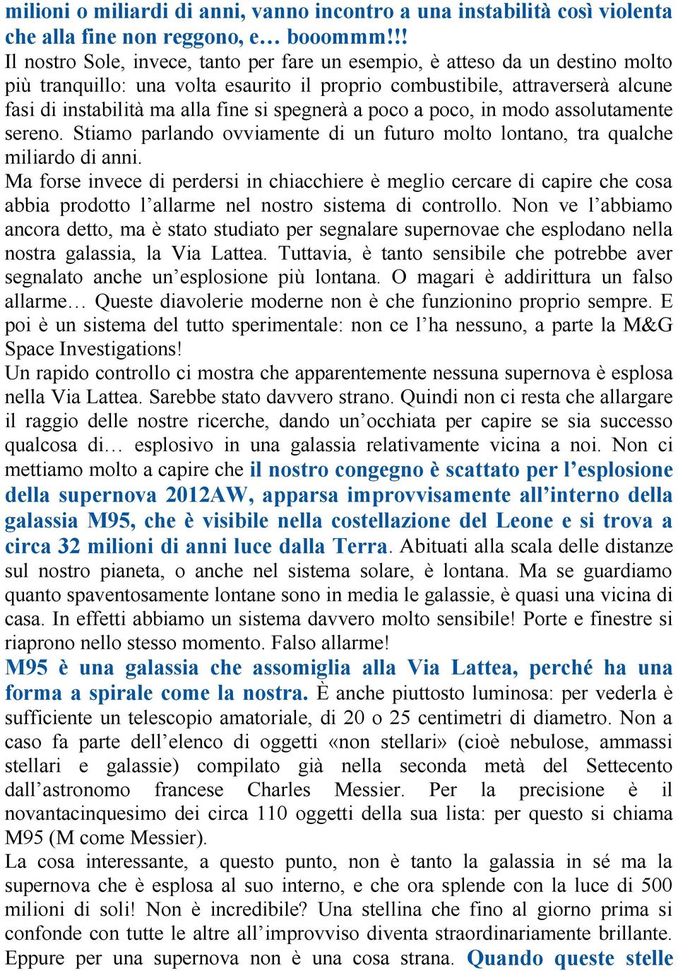 spegnerà a poco a poco, in modo assolutamente sereno. Stiamo parlando ovviamente di un futuro molto lontano, tra qualche miliardo di anni.