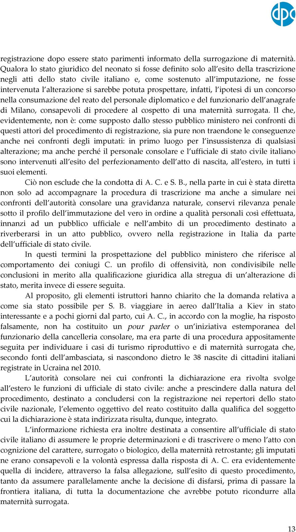 si sarebbe potuta prospettare, infatti, l ipotesi di un concorso nella consumazione del reato del personale diplomatico e del funzionario dell anagrafe di Milano, consapevoli di procedere al cospetto