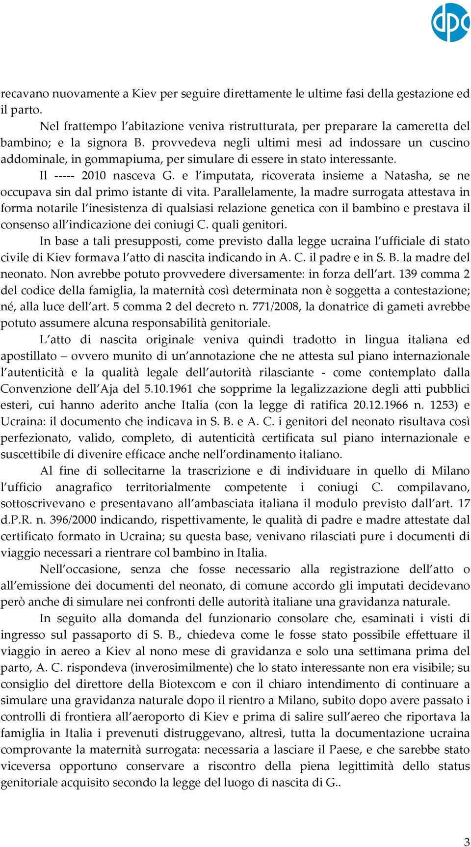 provvedeva negli ultimi mesi ad indossare un cuscino addominale, in gommapiuma, per simulare di essere in stato interessante. Il - - - - - 2010 nasceva G.