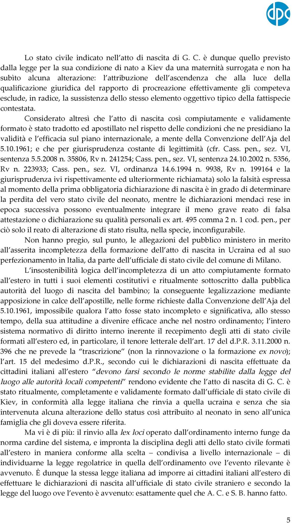 qualificazione giuridica del rapporto di procreazione effettivamente gli competeva esclude, in radice, la sussistenza dello stesso elemento oggettivo tipico della fattispecie contestata.