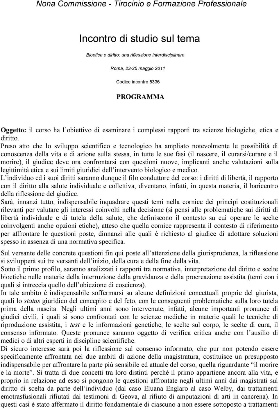 Preso atto che lo sviluppo scientifico e tecnologico ha ampliato notevolmente le possibilità di conoscenza della vita e di azione sulla stessa, in tutte le sue fasi (il nascere, il curarsi/curare e