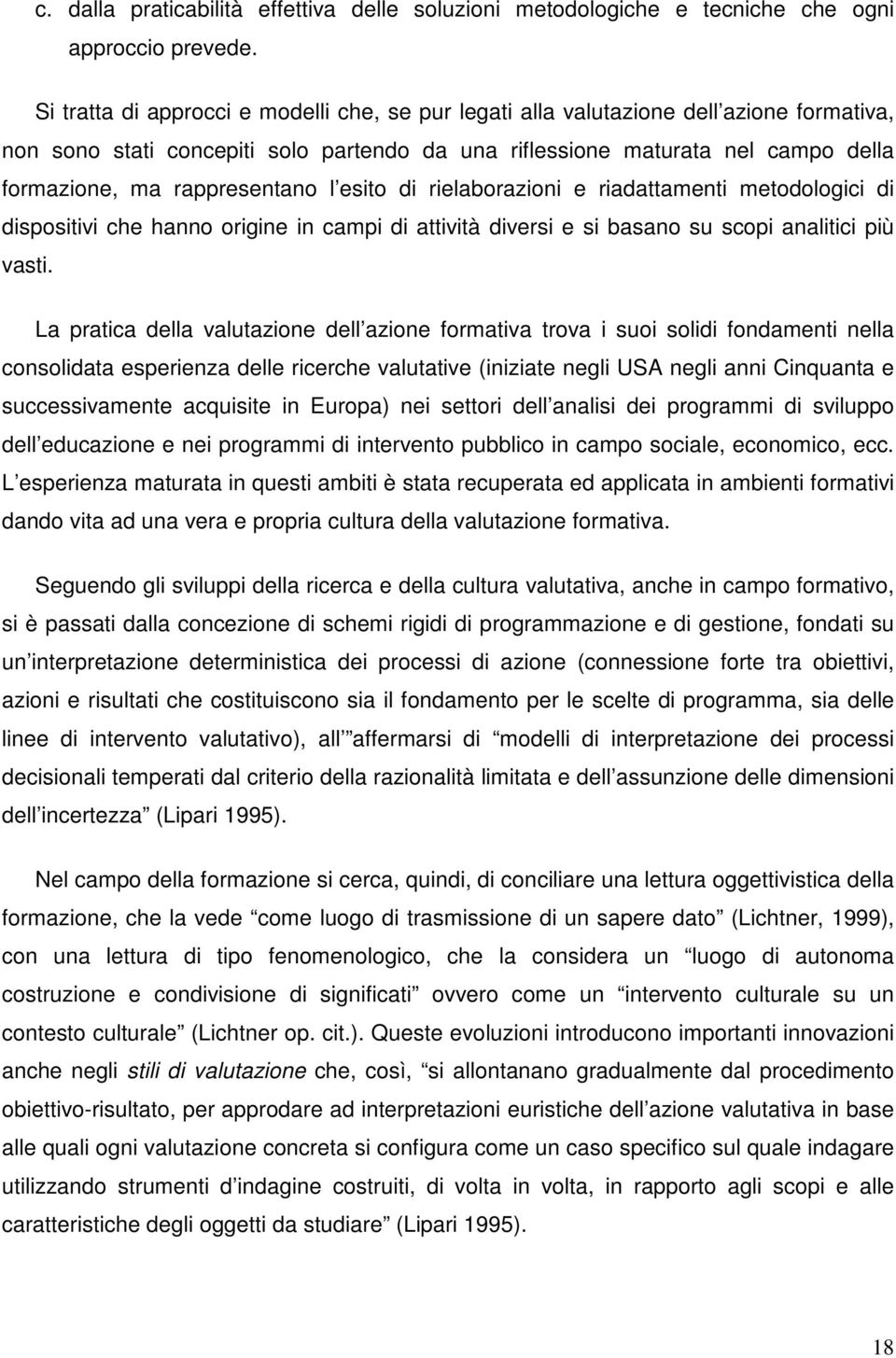 rappresentano l esito di rielaborazioni e riadattamenti metodologici di dispositivi che hanno origine in campi di attività diversi e si basano su scopi analitici più vasti.