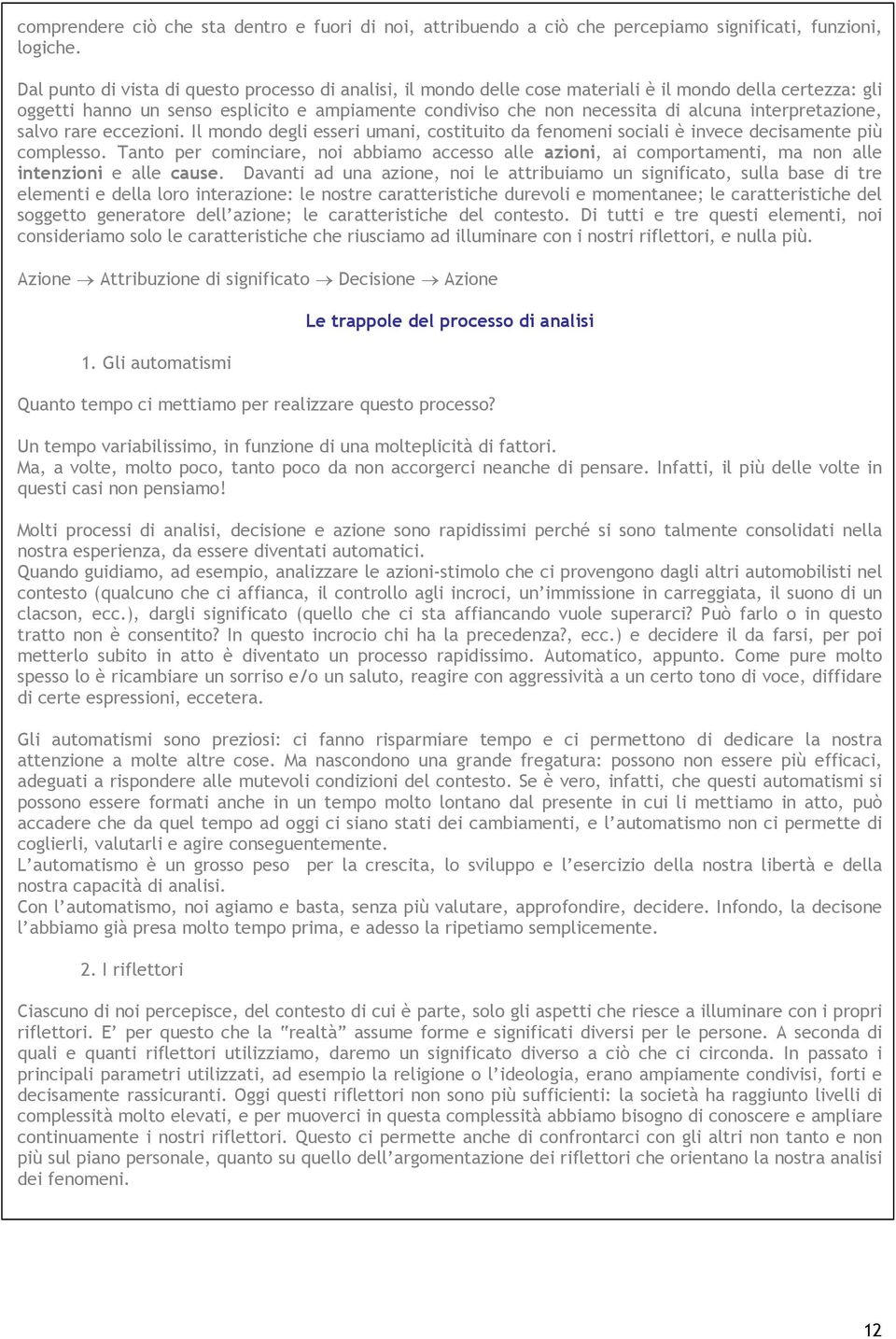 interpretazione, salvo rare eccezioni. Il mondo degli esseri umani, costituito da fenomeni sociali è invece decisamente più complesso.