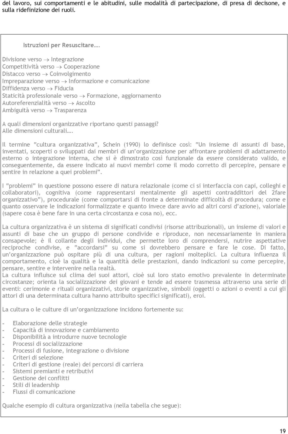 Formazione, aggiornamento Autoreferenzialità verso Ascolto Ambiguità verso Trasparenza A quali dimensioni organizzative riportano questi passaggi? Alle dimensioni culturali.