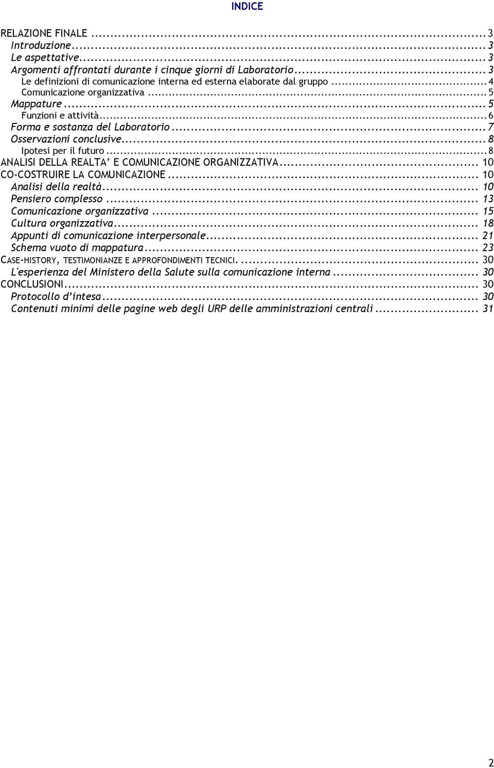 .. 8 ANALISI DELLA REALTA E COMUNICAZIONE ORGANIZZATIVA... 10 CO-COSTRUIRE LA COMUNICAZIONE... 10 Analisi della realtà... 10 Pensiero complesso... 13 Comunicazione organizzativa.