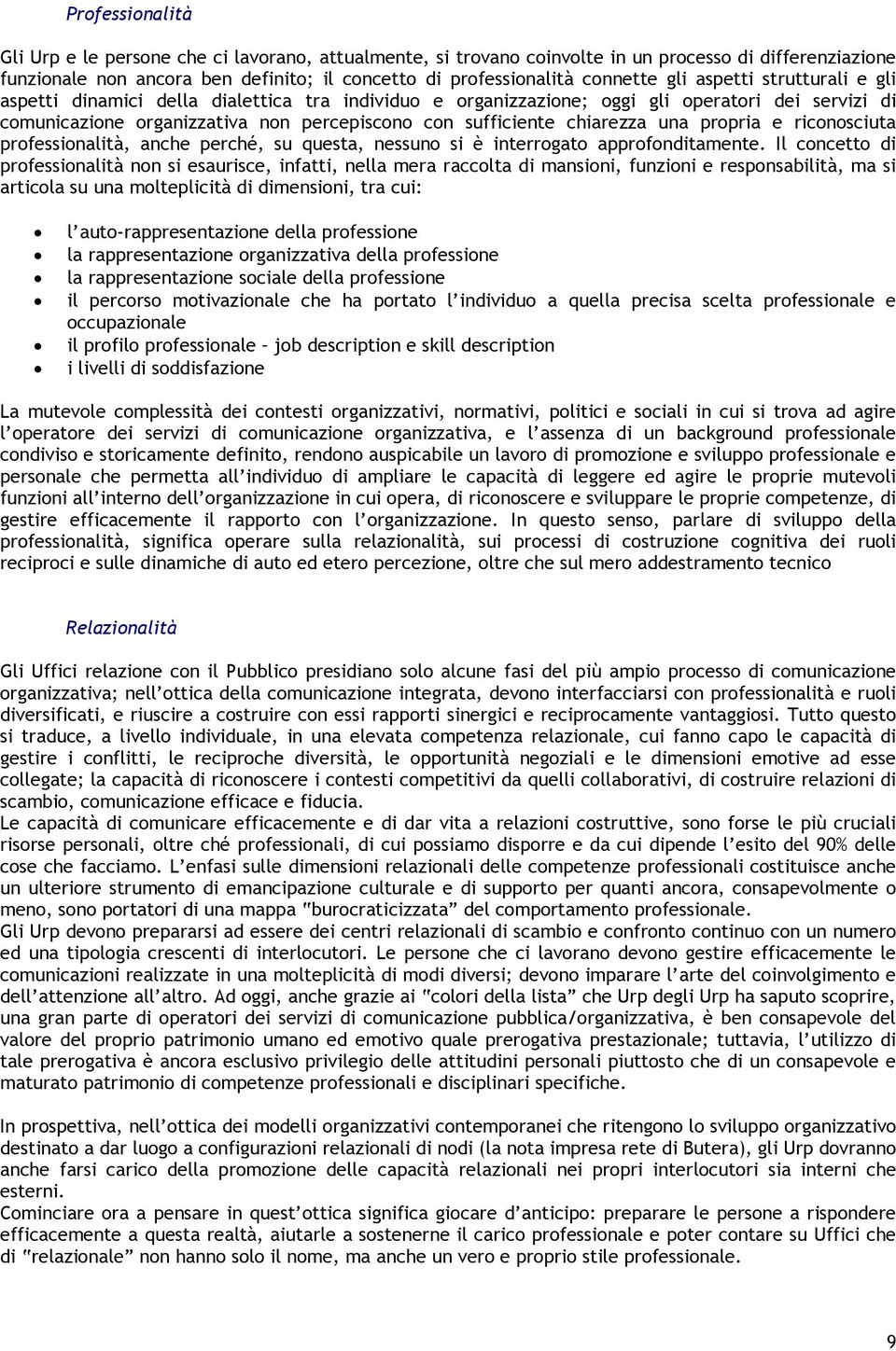 chiarezza una propria e riconosciuta professionalità, anche perché, su questa, nessuno si è interrogato approfonditamente.