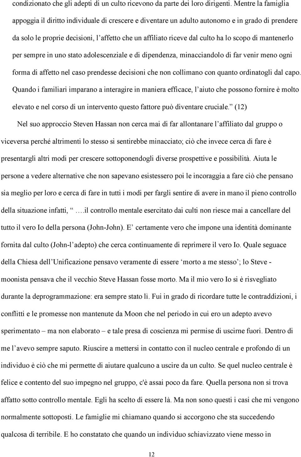 scopo di mantenerlo per sempre in uno stato adolescenziale e di dipendenza, minacciandolo di far venir meno ogni forma di affetto nel caso prendesse decisioni che non collimano con quanto ordinatogli