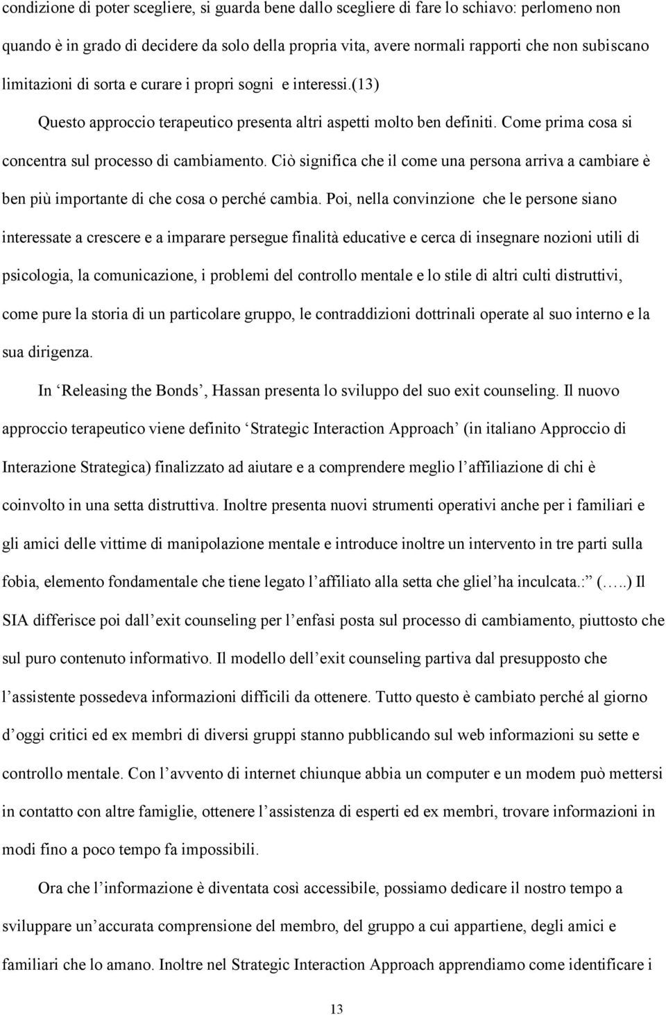 Ciò significa che il come una persona arriva a cambiare è ben più importante di che cosa o perché cambia.