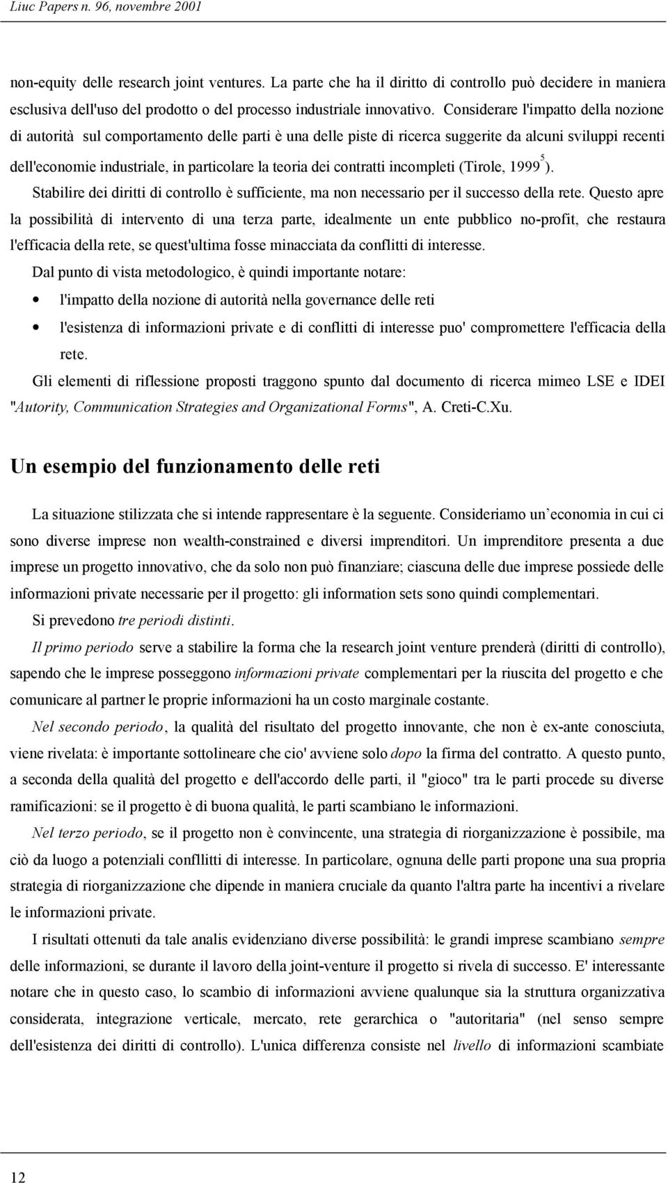 Considerare l'impatto della nozione di autorità sul comportamento delle parti è una delle piste di ricerca suggerite da alcuni sviluppi recenti dell'economie industriale, in particolare la teoria dei