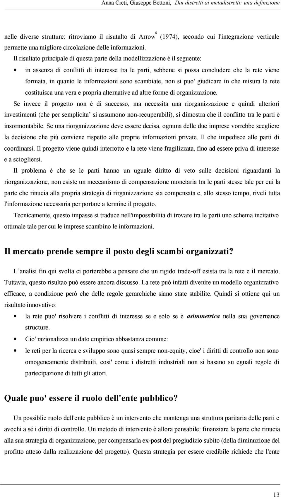 Il risultato principale di questa parte della modellizzazione è il seguente: in assenza di conflitti di interesse tra le parti, sebbene si possa concludere che la rete viene formata, in quanto le