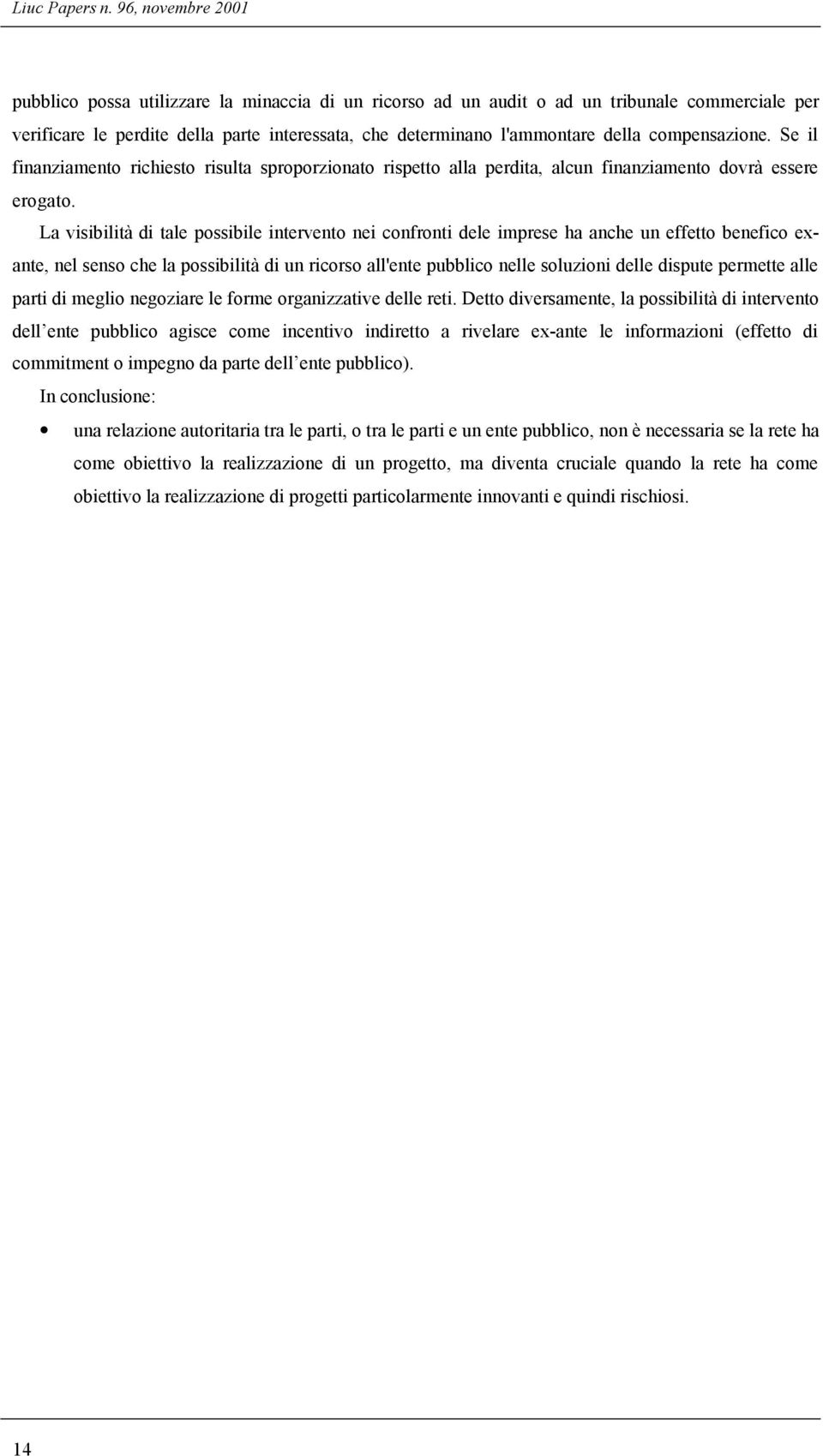 compensazione. Se il finanziamento richiesto risulta sproporzionato rispetto alla perdita, alcun finanziamento dovrà essere erogato.