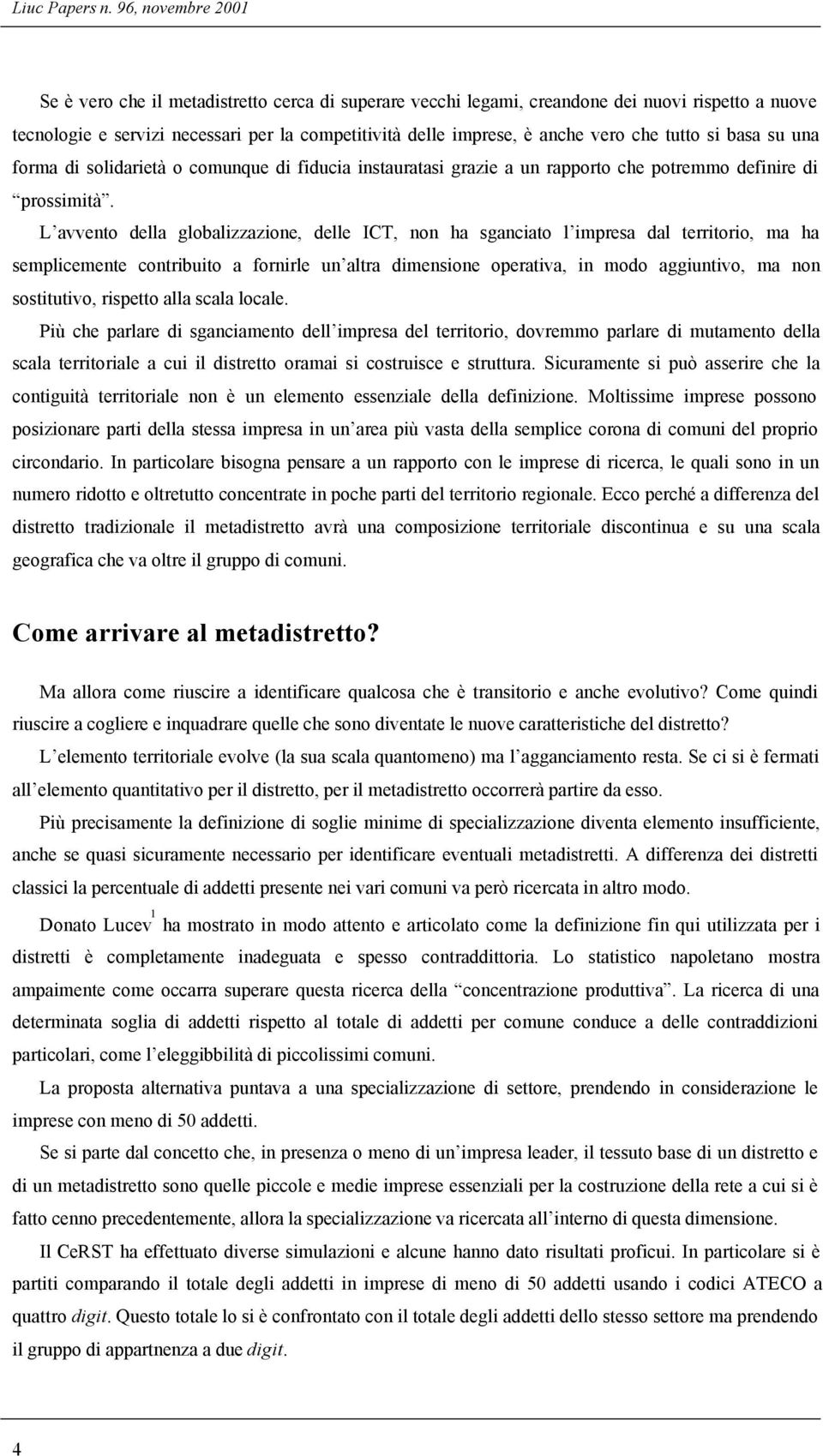 che tutto si basa su una forma di solidarietà o comunque di fiducia instauratasi grazie a un rapporto che potremmo definire di prossimità.