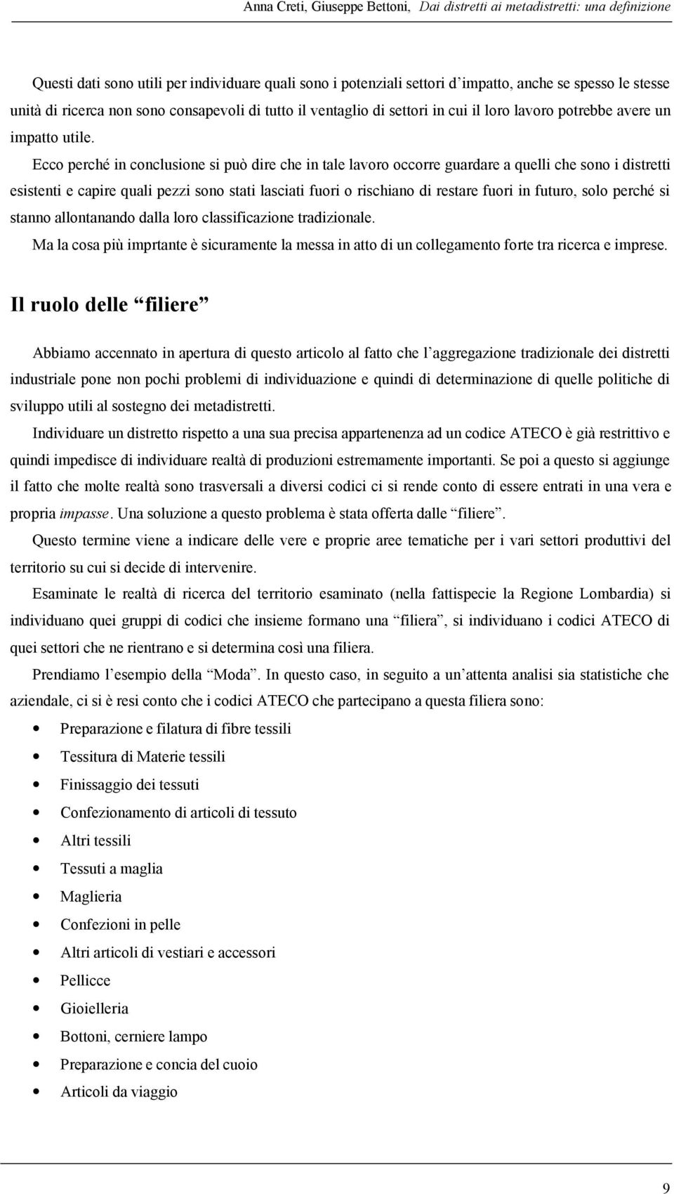 Ecco perché in conclusione si può dire che in tale lavoro occorre guardare a quelli che sono i distretti esistenti e capire quali pezzi sono stati lasciati fuori o rischiano di restare fuori in