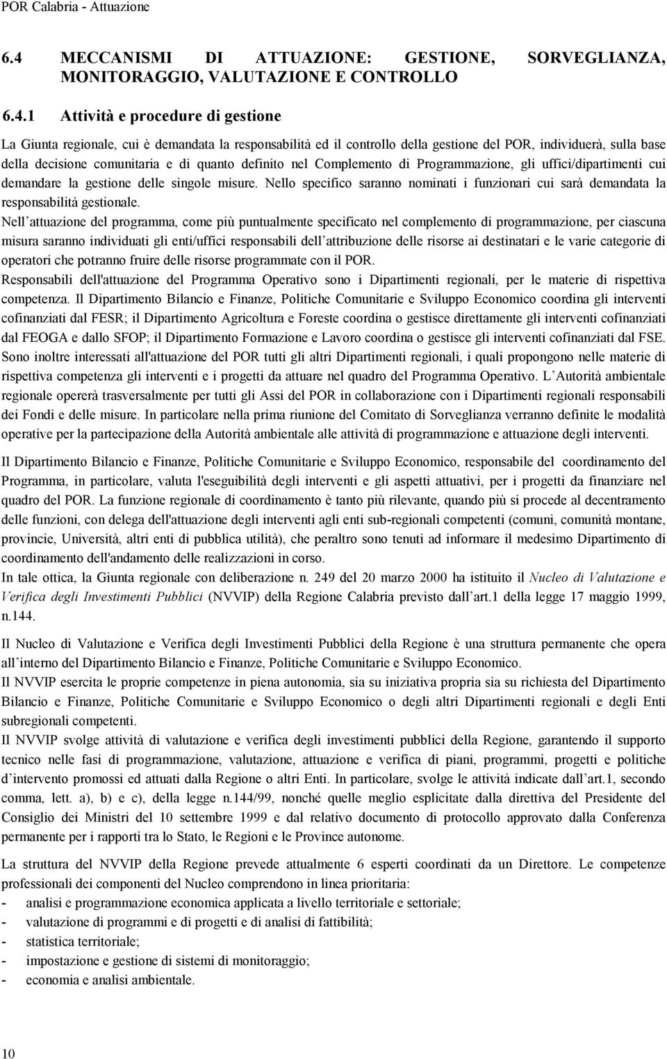 singole misure. Nello specifico saranno nominati i funzionari cui sarà demandata la responsabilità gestionale.