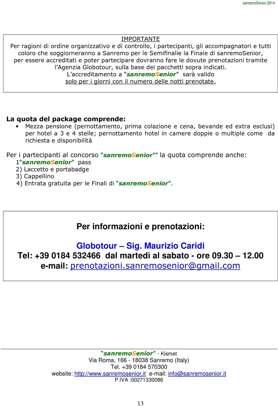 L accreditamento a sanremosenior sarà valido solo per i giorni con il numero delle notti prenotate.