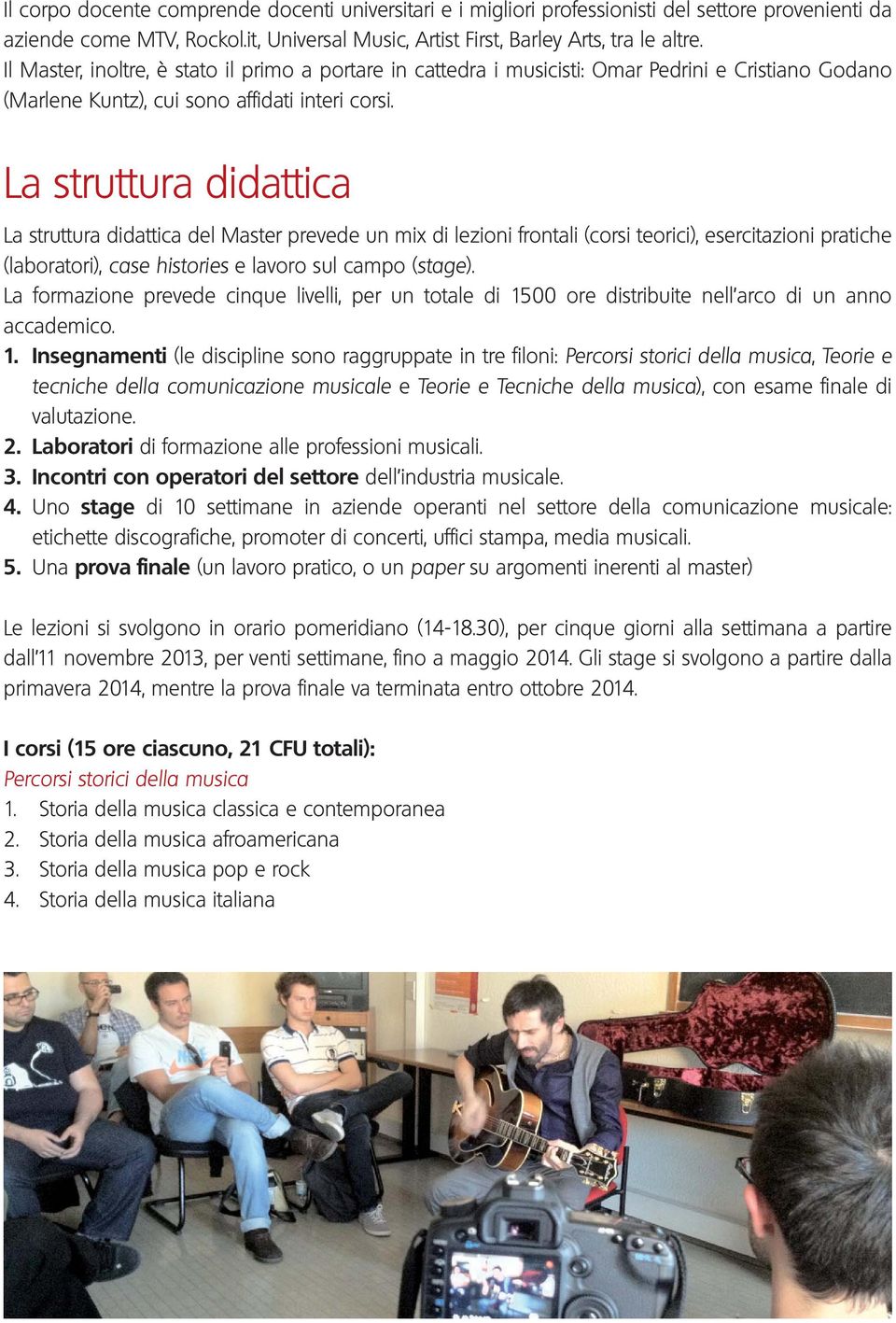 La struttura didattica La struttura didattica del Master prevede un mix di lezioni frontali (corsi teorici), esercitazioni pratiche (laboratori), case histories e lavoro sul campo (stage).