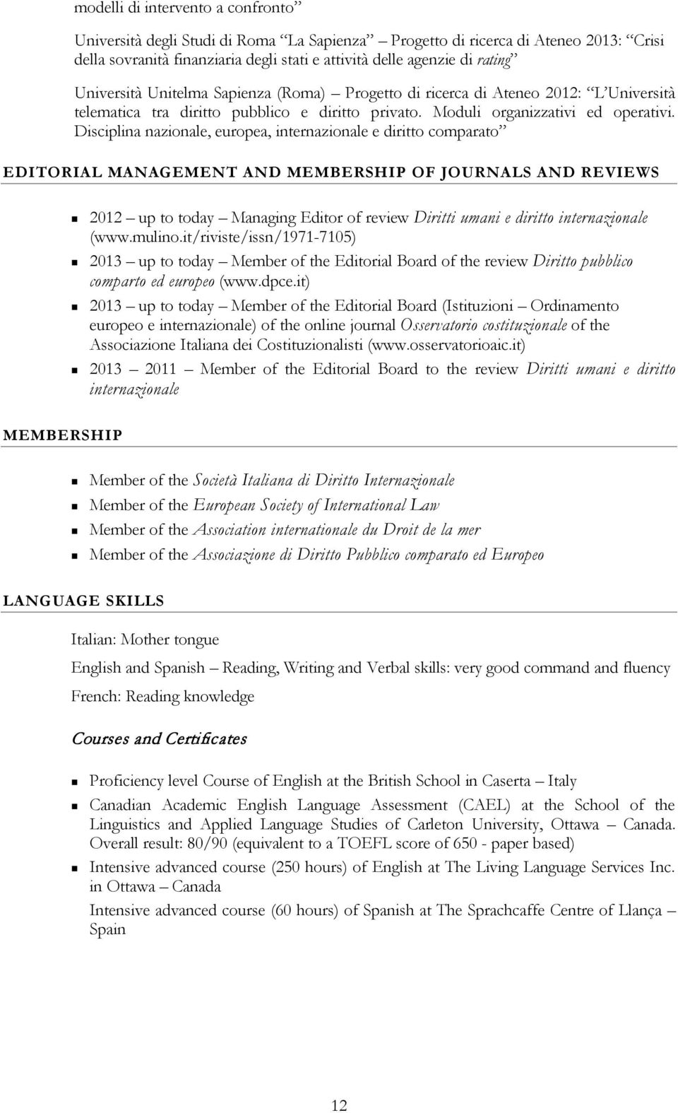 Disciplina nazionale, europea, internazionale e diritto comparato EDITORIAL MANAGEMENT AND MEMBERSHIP OF JOURNALS AND REVIEWS 2012 up to today Managing Editor of review Diritti umani e diritto