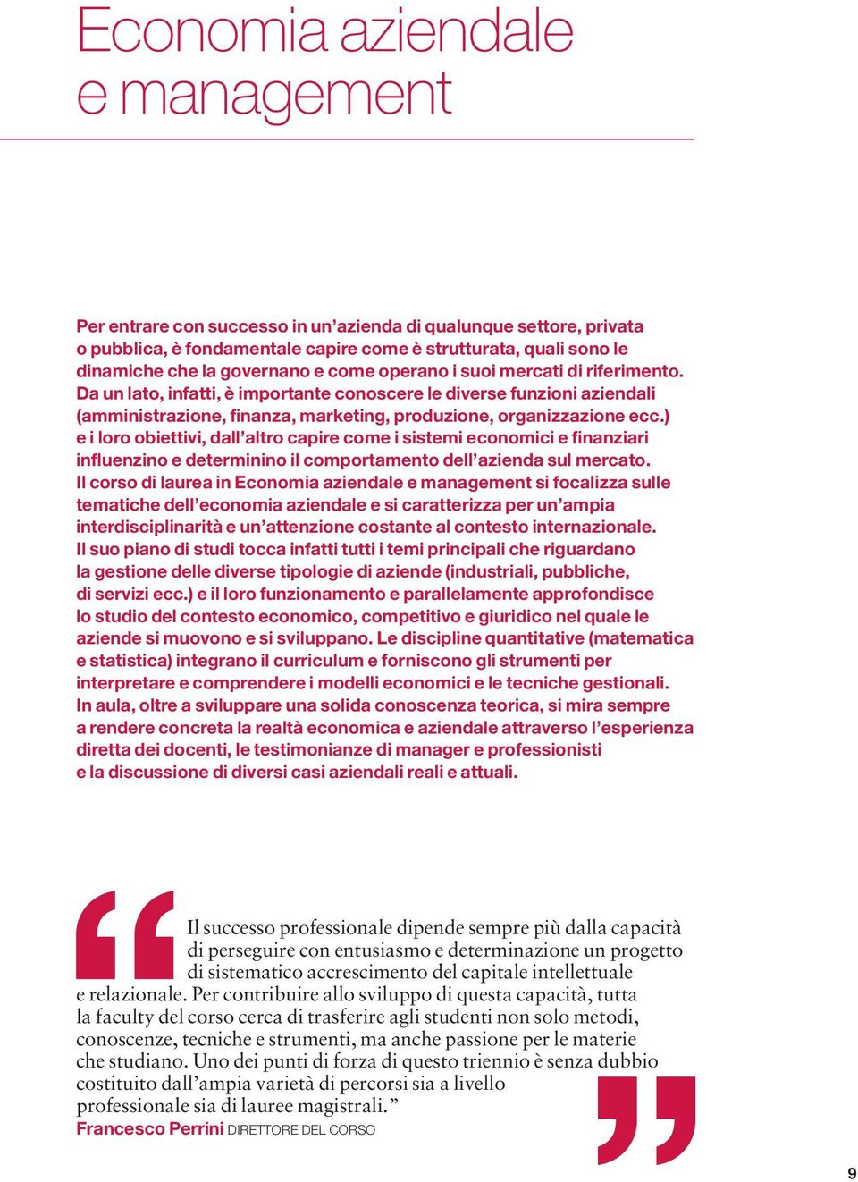 ) e i loro obiettivi, dall altro capire come i sistemi economici e finanziari influenzino e determinino il comportamento dell azienda sul mercato.