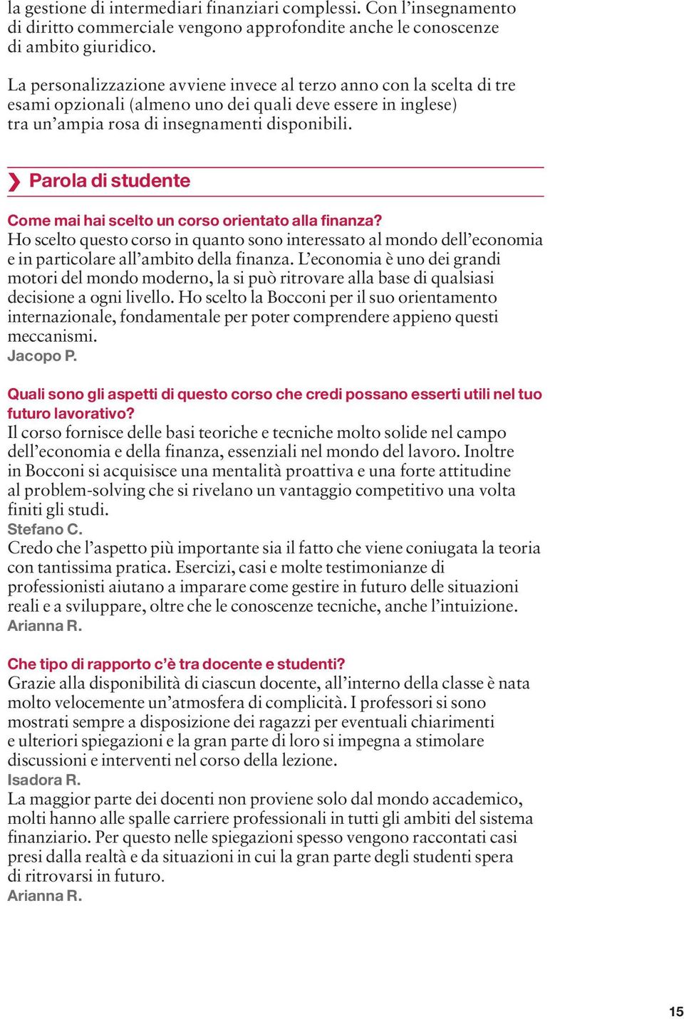 Parola di studente Come mai hai scelto un corso orientato alla finanza? Ho scelto questo corso in quanto sono interessato al mondo dell economia e in particolare all ambito della finanza.