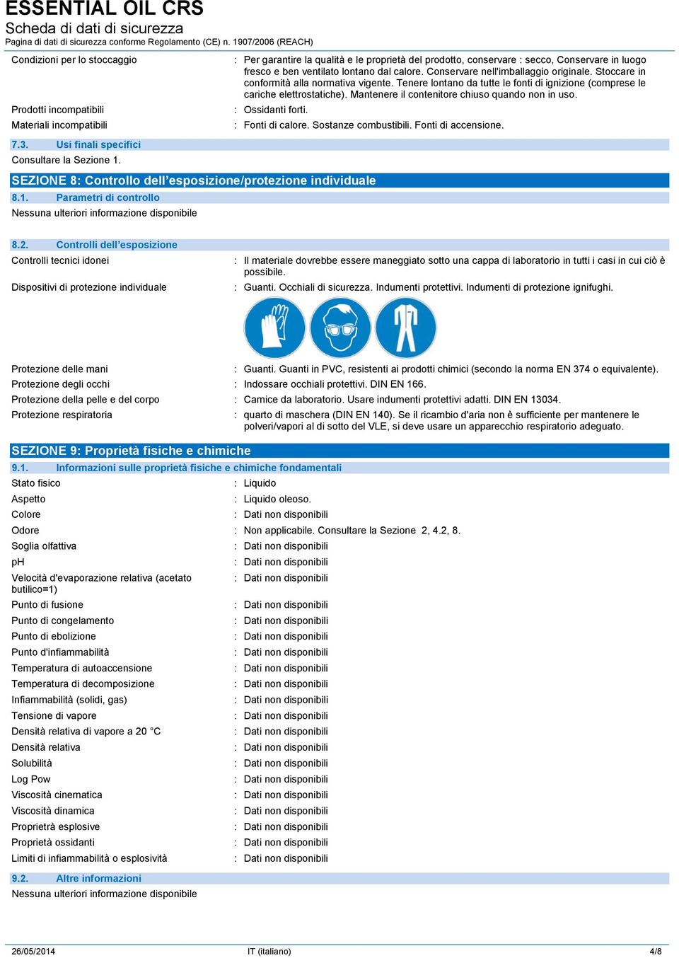 Mantenere il contenitore chiuso quando non in uso. : Ossidanti forti. : Fonti di calore. Sostanze combustibili. Fonti di accensione. 7.3. Usi finali specifici Consultare la Sezione 1.