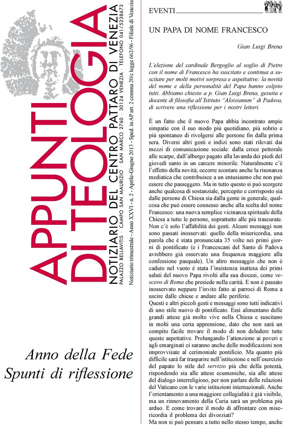 nome di Francesco ha suscitato e continua a suscitare per molti motivi sorpresa e aspettative: la novità del nome e della personalità del Papa hanno colpito tutti. Abbiamo chiesto a p.