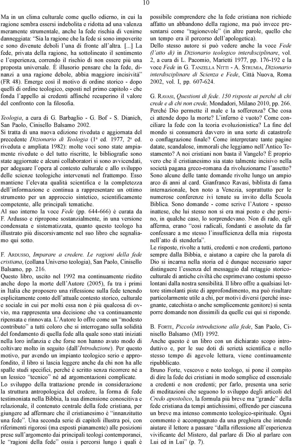 ..] La fede, privata della ragione, ha sottolineato il sentimento e l esperienza, correndo il rischio di non essere più una proposta universale.