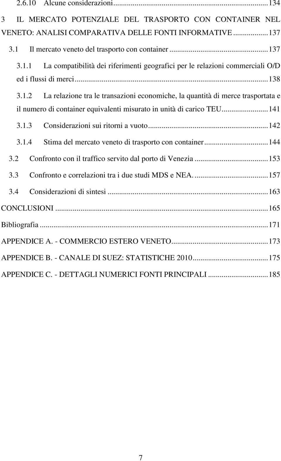 .. 141 3.1.3 Considerazioni sui ritorni a vuoto... 142 3.1.4 Stima del mercato veneto di trasporto con container... 144 3.2 Confronto con il traffico servito dal porto di Venezia... 153 3.