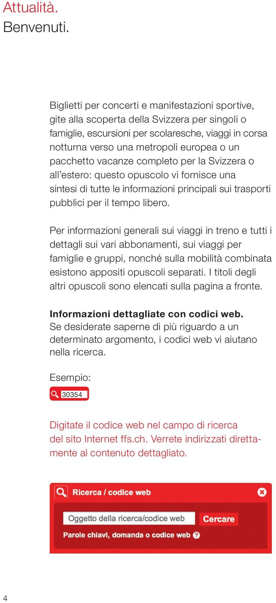 pacchetto vacanze completo per la Svizzera o all estero: questo opuscolo vi fornisce una sintesi di tutte le informazioni principali sui trasporti pubblici per il tempo libero.