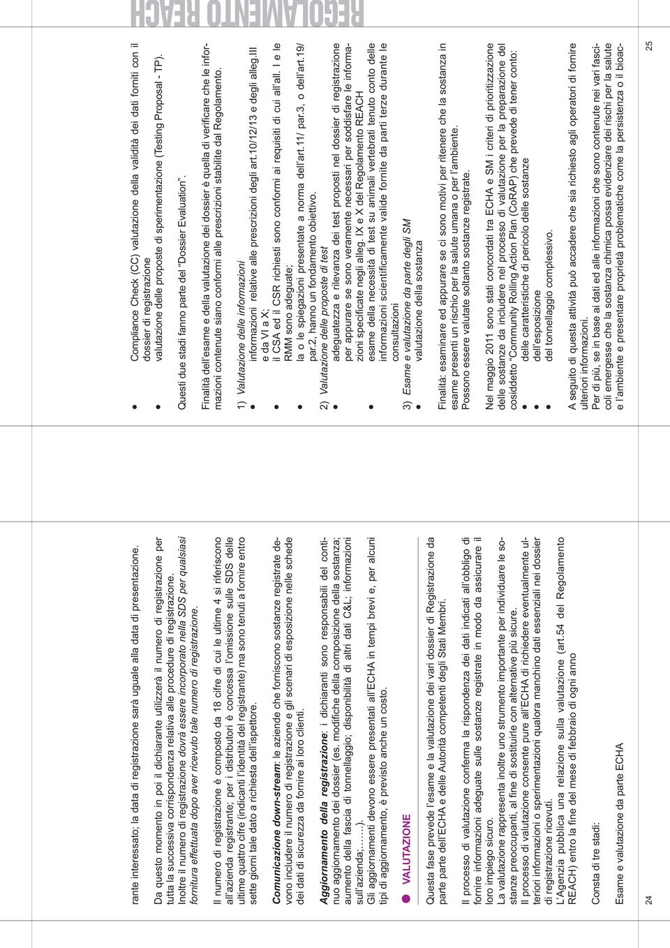 Inoltre il numero di registrazione dovrà essere incorporato nella SDS per qualsiasi fornitura effettuata dopo aver ricevuto tale numero di registrazione.