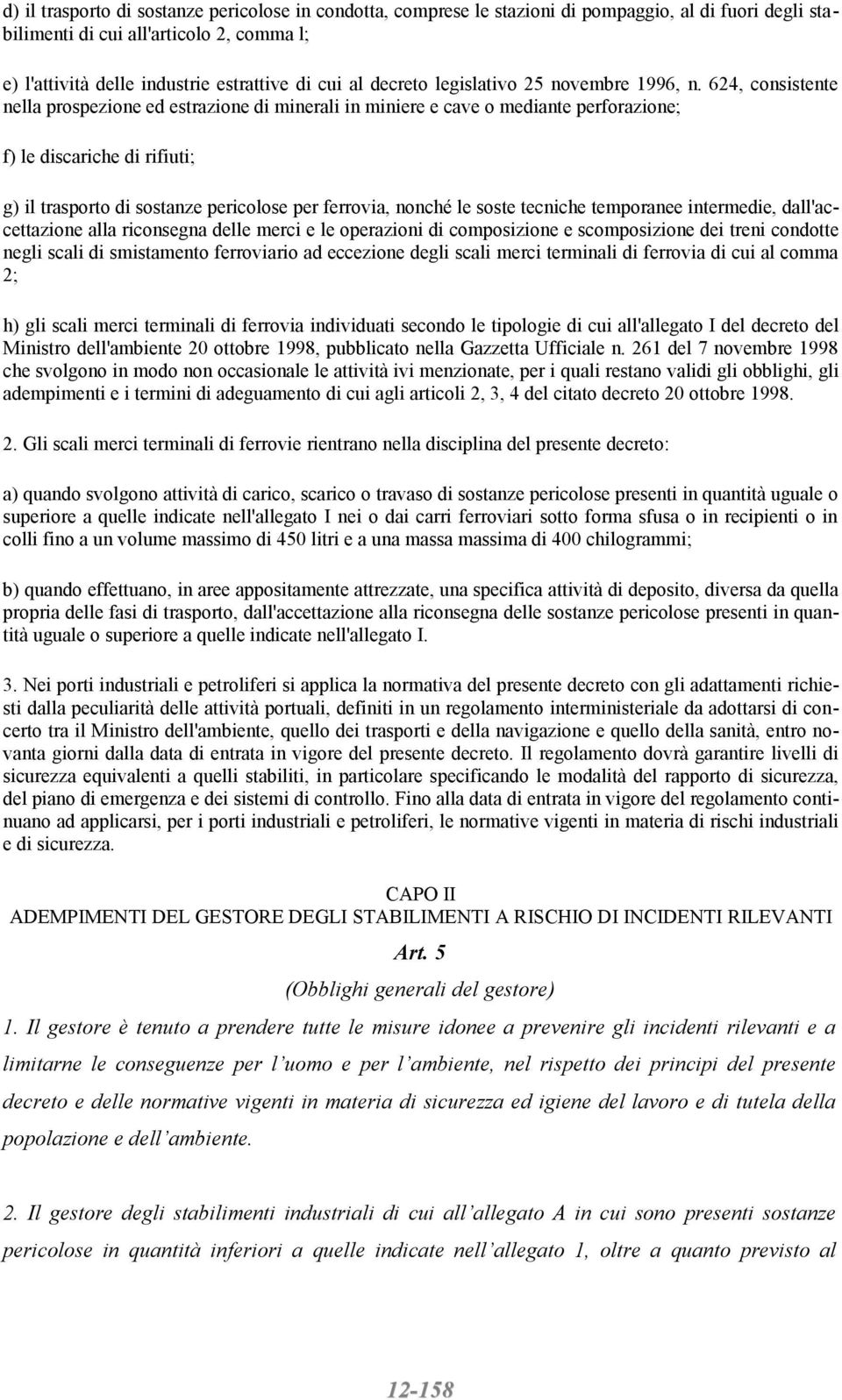 624, consistente nella prospezione ed estrazione di minerali in miniere e cave o mediante perforazione; f) le discariche di rifiuti; g) il trasporto di sostanze pericolose per ferrovia, nonché le