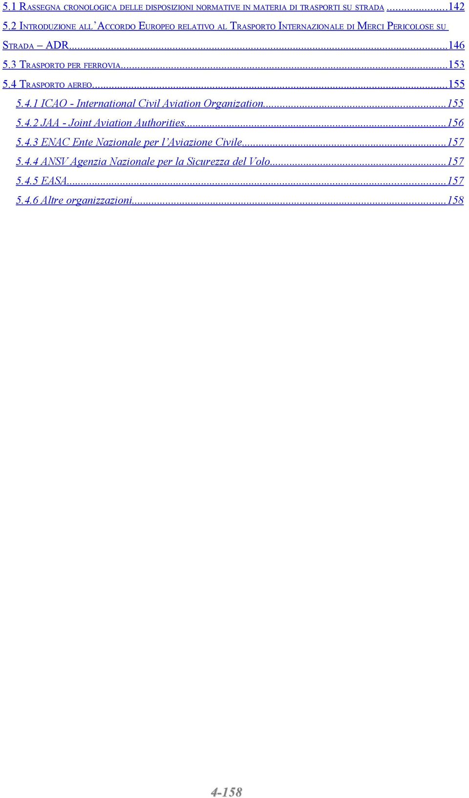3 TRASPORTO PER FERROVIA... 153 5.4 TRASPORTO AEREO...155 5.4.1 ICAO - International Civil Aviation Organization...155 5.4.2 JAA - Joint Aviation Authorities.