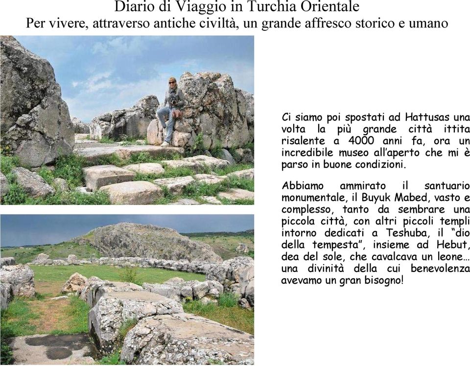 Abbiamo ammirato il santuario monumentale, il Buyuk Mabed, vasto e complesso, tanto da sembrare una piccola città, con