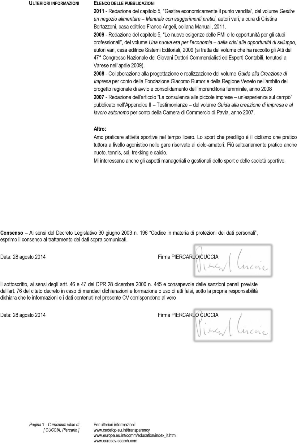 2009 - Redazione del capitolo 5, Le nuove esigenze delle PMI e le opportunità per gli studi professionali, del volume Una nuova era per l economia dalla crisi alle opportunità di sviluppo, autori