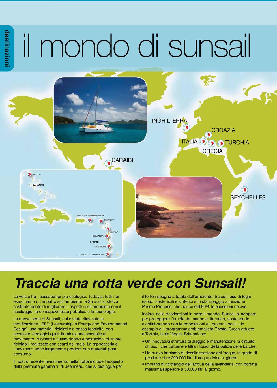 Tuttavia, tutti noi esercitiamo un impatto sull ambiente, e Sunsail si sforza costantemente di migliorare il rispetto dell ambiente con il riciclaggio, la consapevolezza pubblica e la tecnologia.