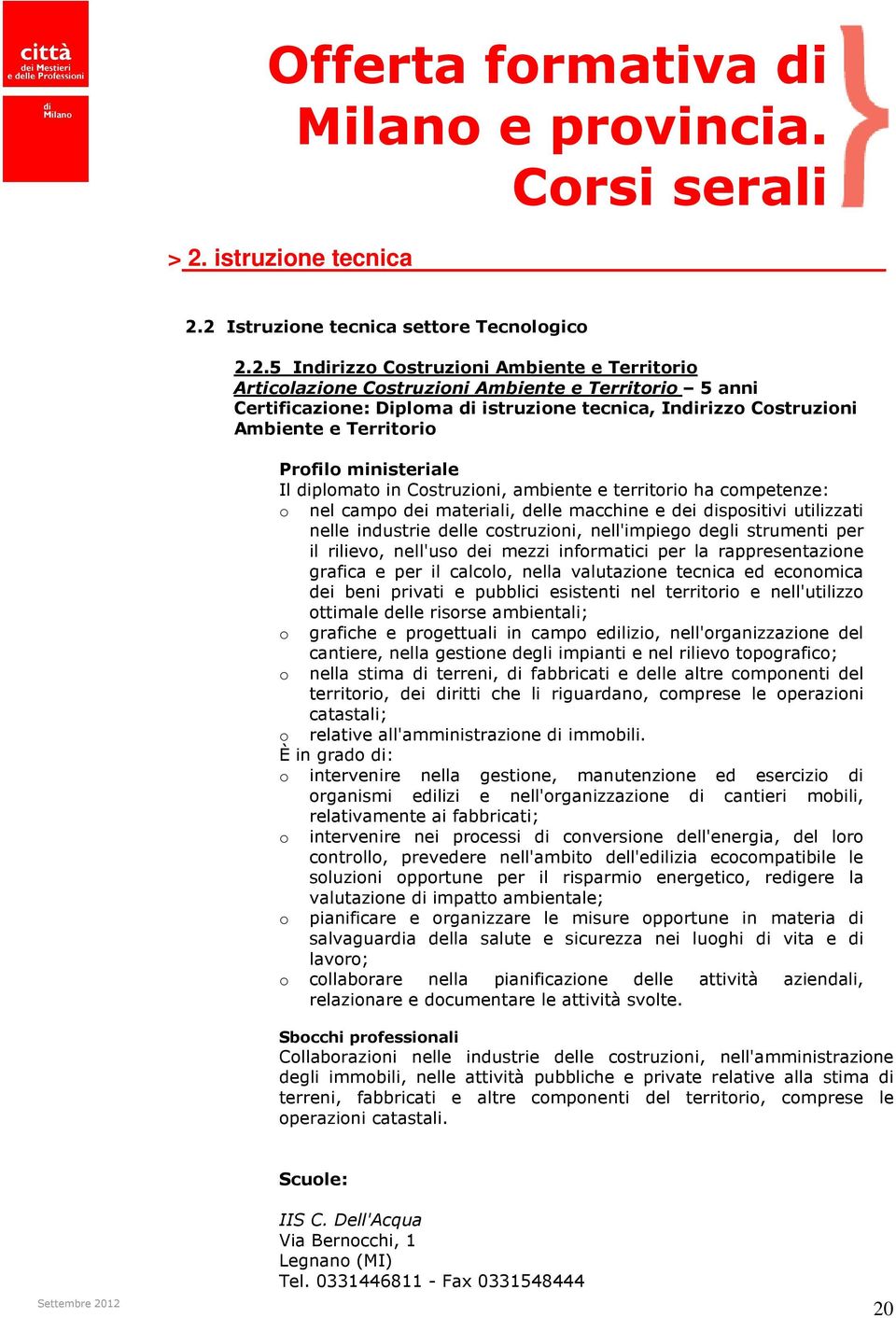 2 Istruzine tecnica settre Tecnlgic 2.2.5 Indirizz Cstruzini Ambiente e Territri Articlazine Cstruzini Ambiente e Territri 5 anni Certificazine: Diplma di istruzine tecnica, Indirizz Cstruzini